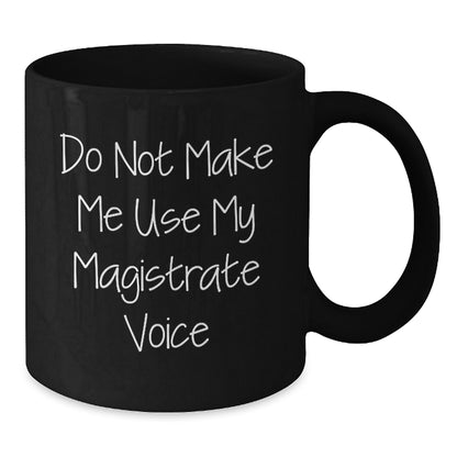 Magistrate Gifts for Christmas - Funny 'Do Not Make Me Use My Magistrate Voice' Black Coffee Mug - Additional