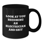 Funny Electrician Gift Black Coffee Mugs for Men, Unique Christmas Unique Gifts from Friends to Electrician, 'Look At You Becoming An Electrician And Shit'