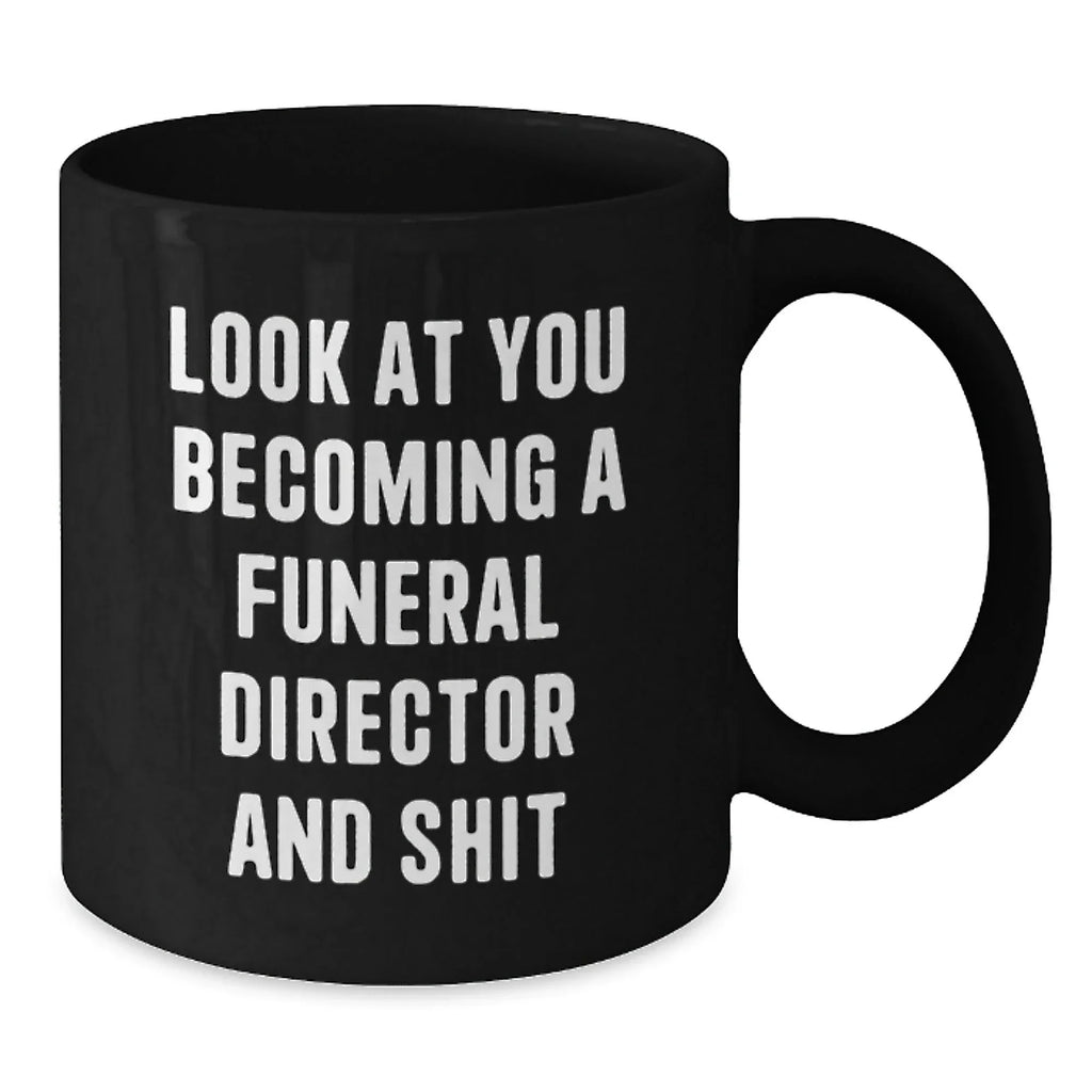 Funny Gifts for Funeral Director, Black Coffee Mug, Look At You Becoming A Funeral Director And Shit, Christmas Unique Mugs from Friends