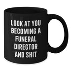 Funny Gifts for Funeral Director, Black Coffee Mug, Look At You Becoming A Funeral Director And Shit, Christmas Unique Mugs from Friends