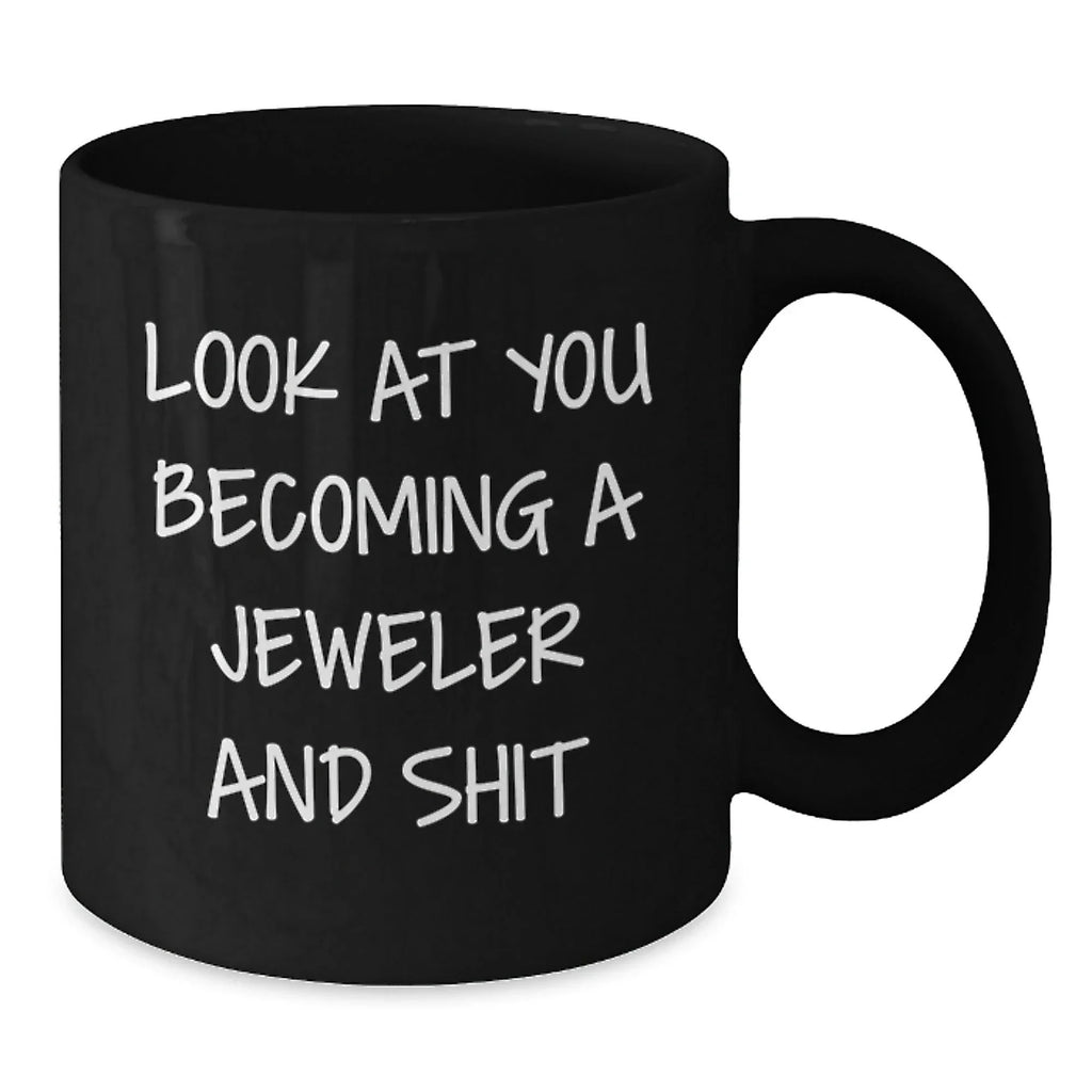 Jeweler Gifts from Friends - Look At You Becoming A Jeweler And Shit Funny Black Coffee Mug for Birthday with 11oz or 15oz Capacity, Microwave and Dishwasher Safe