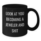 Funny Jeweler Gifts: Black Coffee Mug with 'Look At You Becoming A Jeweler And Shit' Quote, Gifts from Friends to Jeweler, Birthday Unique Gifts for Him/Her