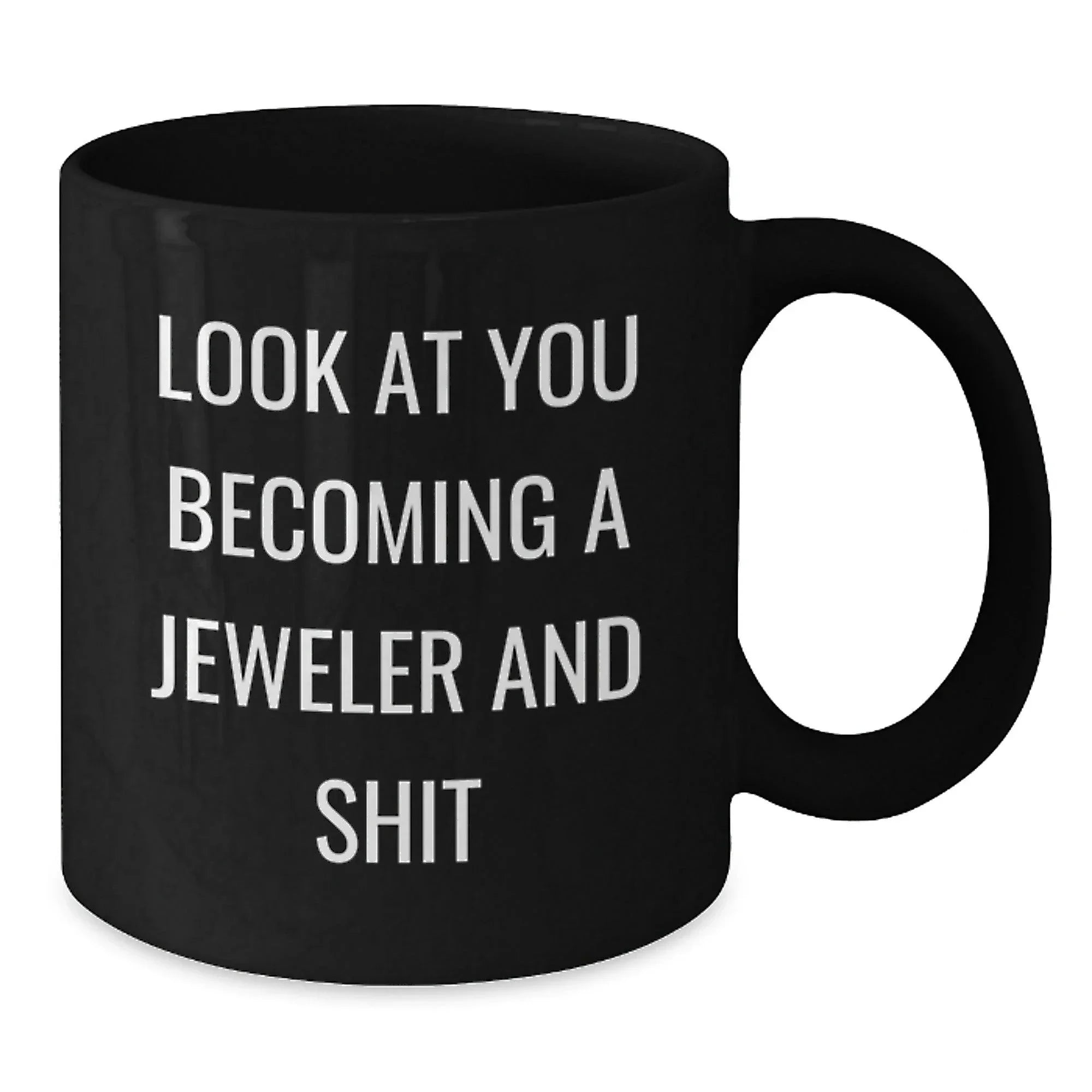 Funny Jeweler Gifts: Black Coffee Mug with 'Look At You Becoming A Jeweler And Shit' Quote, Gifts from Friends to Jeweler, Birthday Unique Gifts for Him/Her