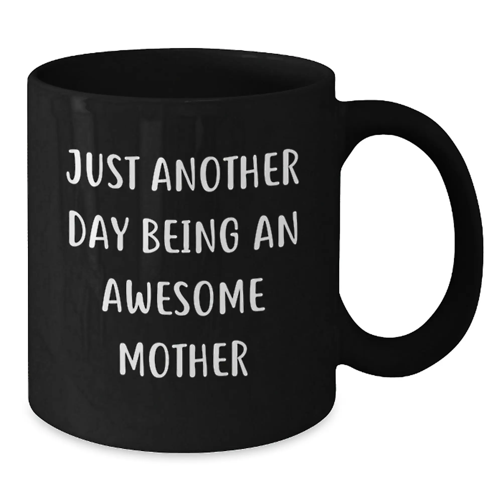 Funny Inspirational Gifts for Mother from Family - Just Another Day Being An Awesome Mother Black Coffee Mug, Graduation Unique Gifts - Additional