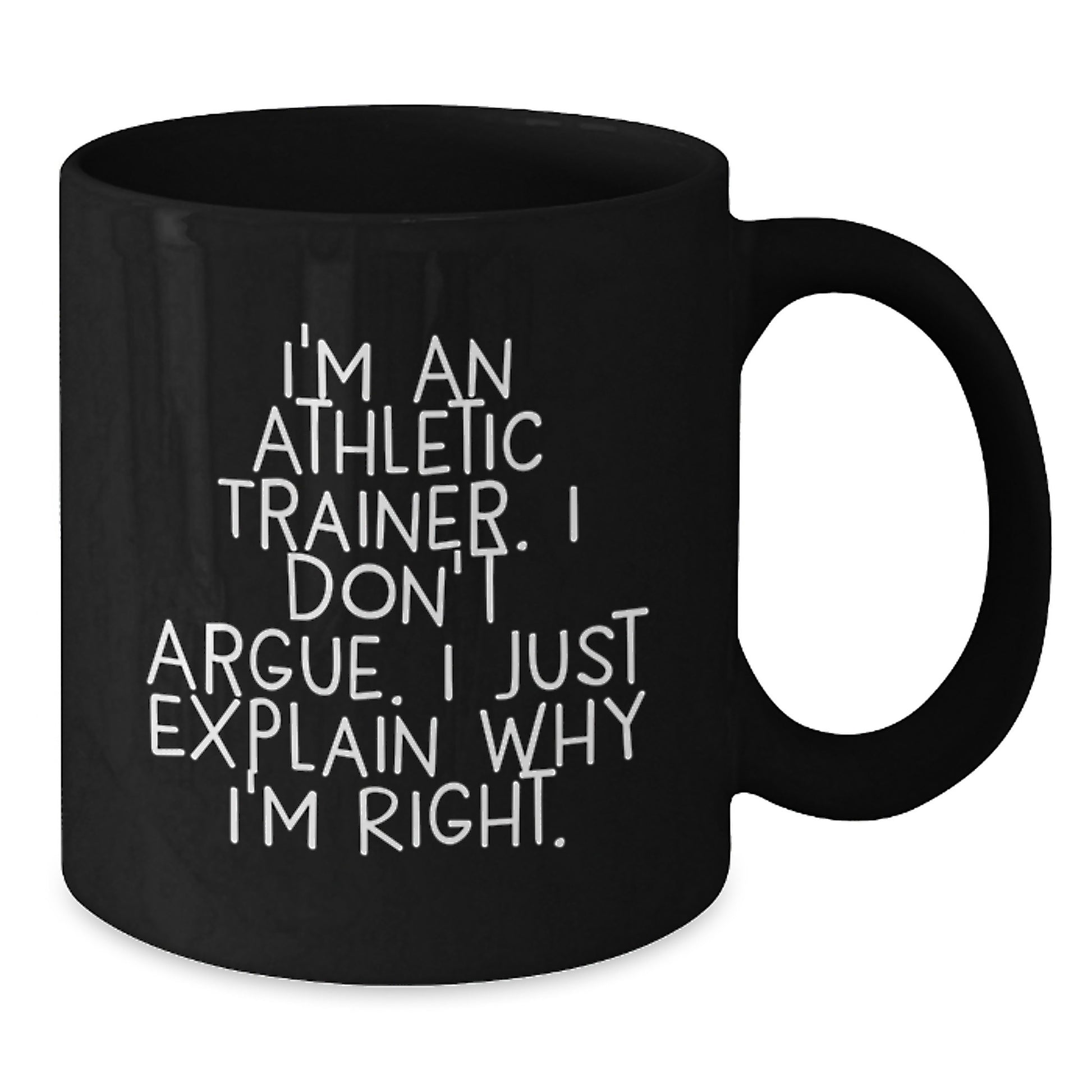 Funny Inspirational Gifts from Friends to Athletic Trainers, Black Coffee Mug, Christmas Unique Presents for Him or Her, 'I'm An Athletic Trainer. I Don't Argue. I Just Explain Why I'm Right.' - Additional