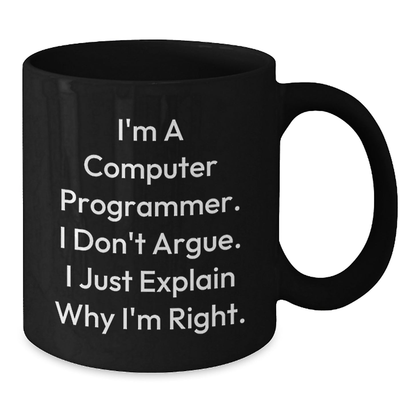 Funny Computer Programmer Gifts from Men, Unique Black Coffee Mugs for Programmer Friends, I'm A Computer Programmer. I Don't Argue. I Just Explain Why I'm Right. - Additional