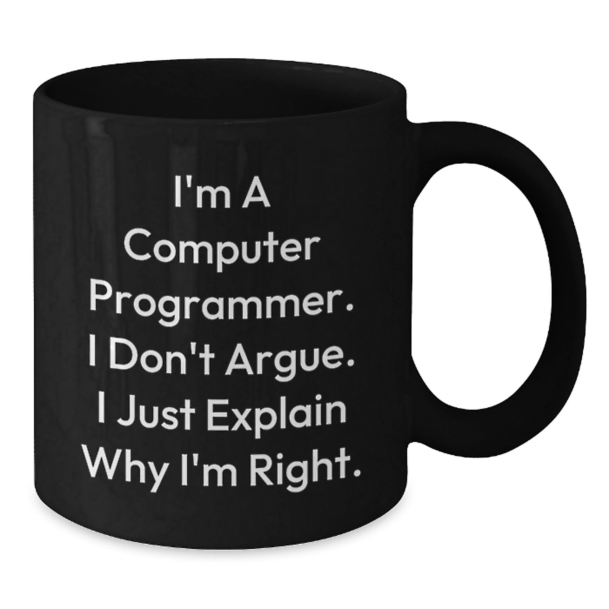Funny Computer Programmer Gifts from Men, Unique Black Coffee Mugs for Programmer Friends, I'm A Computer Programmer. I Don't Argue. I Just Explain Why I'm Right.