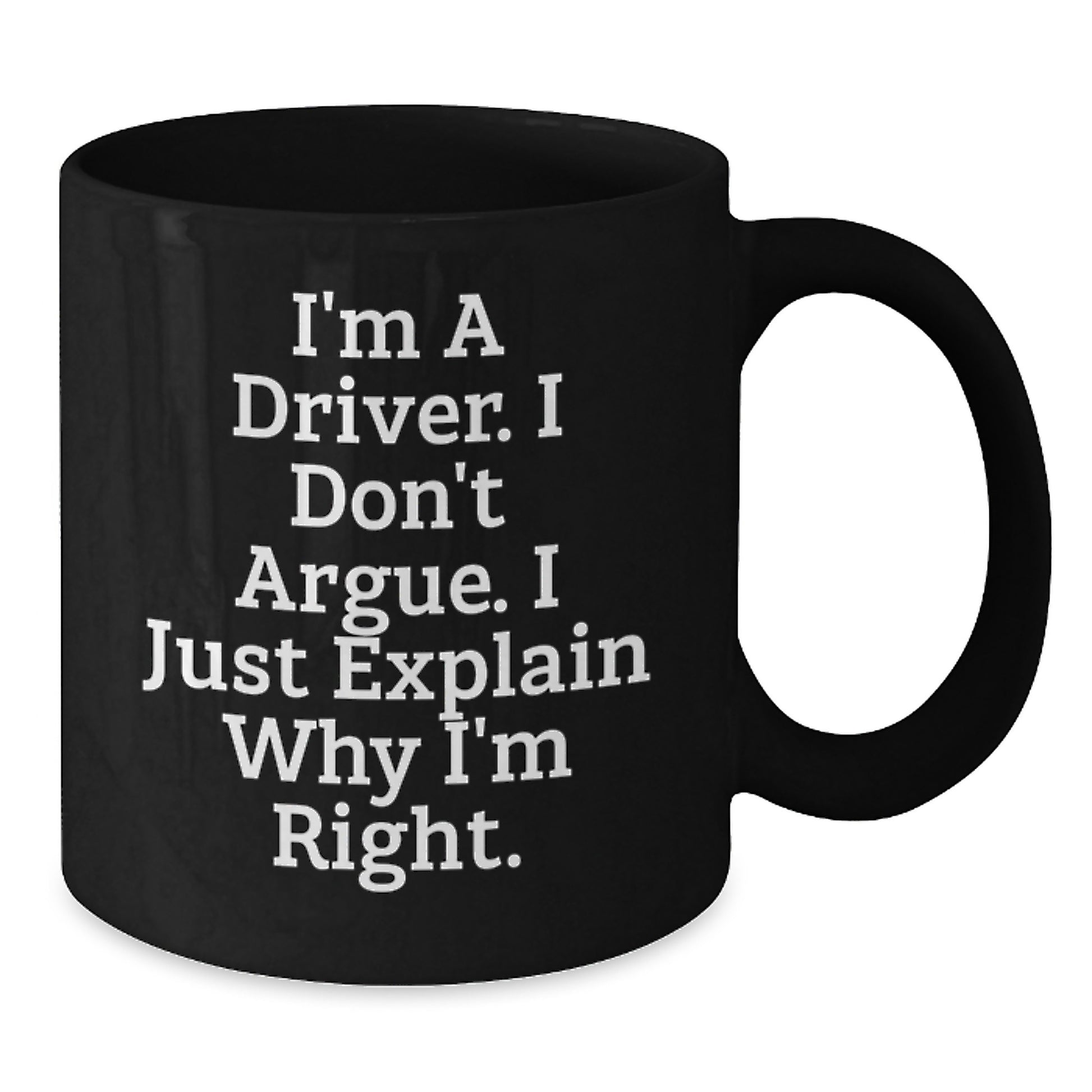 Gifts from Drivers to Drivers, Funny Christmas Unique Black Coffee Mugs, 'I'm A Driver. I Don't Argue. I Just Explain Why I'm Right.' - Additional