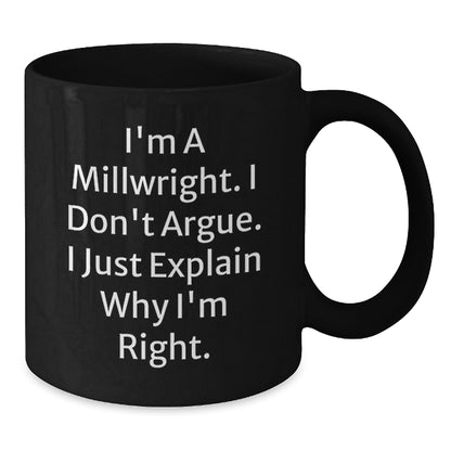 Funny Millwright Gifts from Friends and Family, Great Christmas Unique Gifts for Millwright, Black Coffee Mug, 'I'm A Millwright. I Don't Argue. I Just Explain Why I'm Right.' - Additional