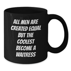 Funny Waitress Gifts for Men, Black Coffee Mug, Graduation Unique Presents, Gifts from Men, All Men Are Created Equal But The Coolest Become A Waitress, 11oz, 15oz - Additional