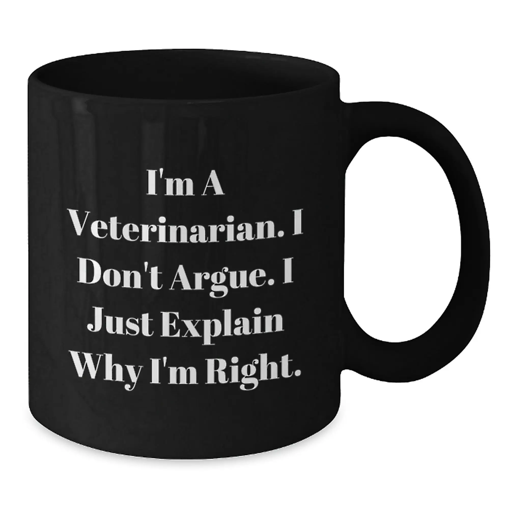 Funny Veterinarian Gifts for Graduation Unique Black Coffee Mugs from Family - I'm A Veterinarian I Don't Argue I Just Explain Why I'm Right - Additional