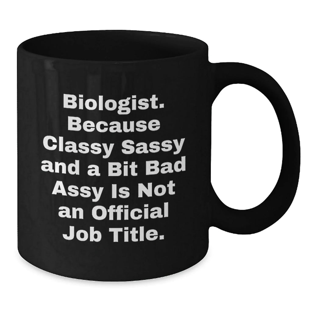 Funny Gifts for Biologists, Unique Christmas Memorable Presents, Biologist Black Coffee Mug - Because Classy Sassy And A Bit Fearlessy Is Not Official