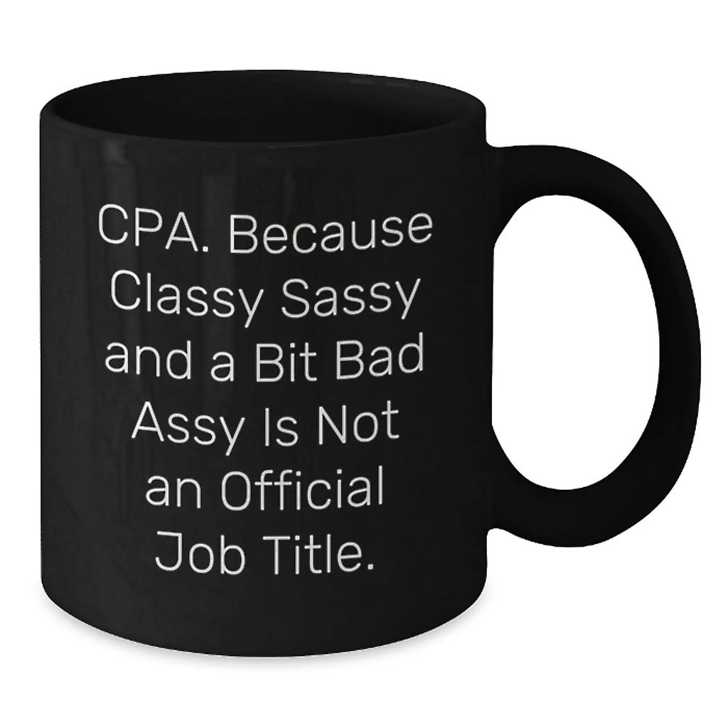 Funny Gifts from Men for CPA Women - Black Coffee Mug with 'Cpa. Because Classy Sassy And A Bit Fearlessy Is Not An Official Job Title.' Quote for Mother's Day Unique Gifts - Additional