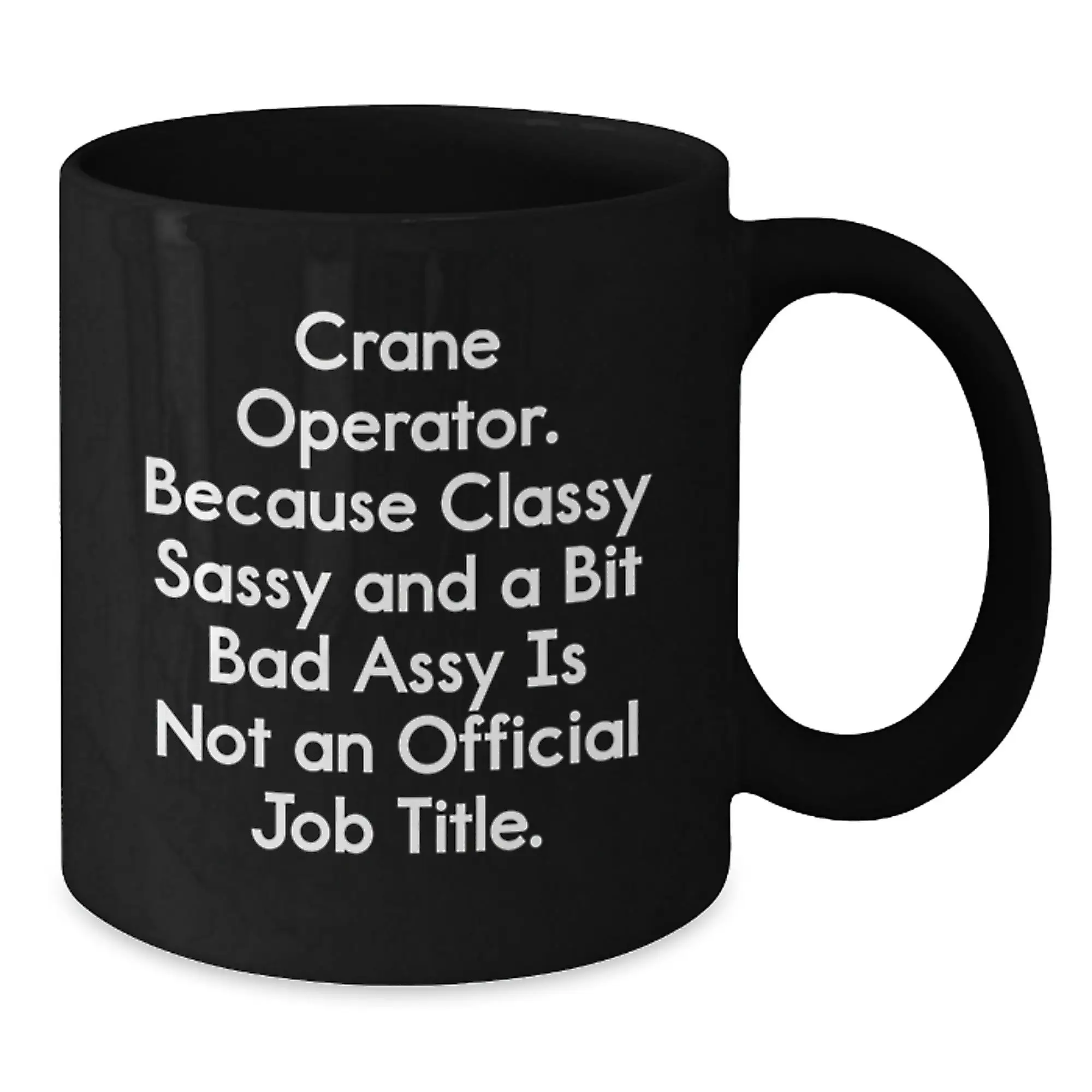 Funny Crane Operator Gifts for Men, Black Coffee Mug, Unique Graduation Unique Gifts from Friends, Classy Sassy And A Bit Fearlessy Is Not An Official Job Title - Additional