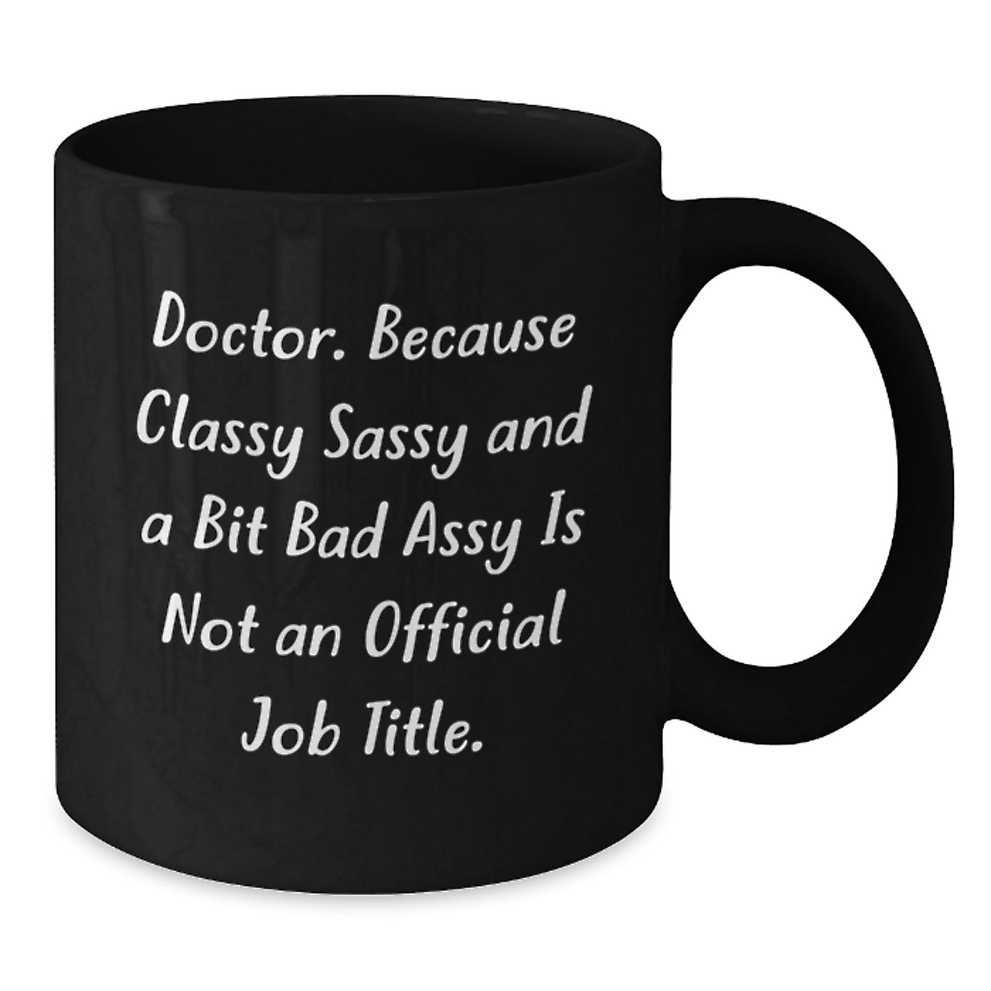 Funny Doctor Quote Gifts - Doctor Because Classy Sassy And A Bit Bad Is Not Official - Black Coffee Mug for Doctor Friend Men - Additional