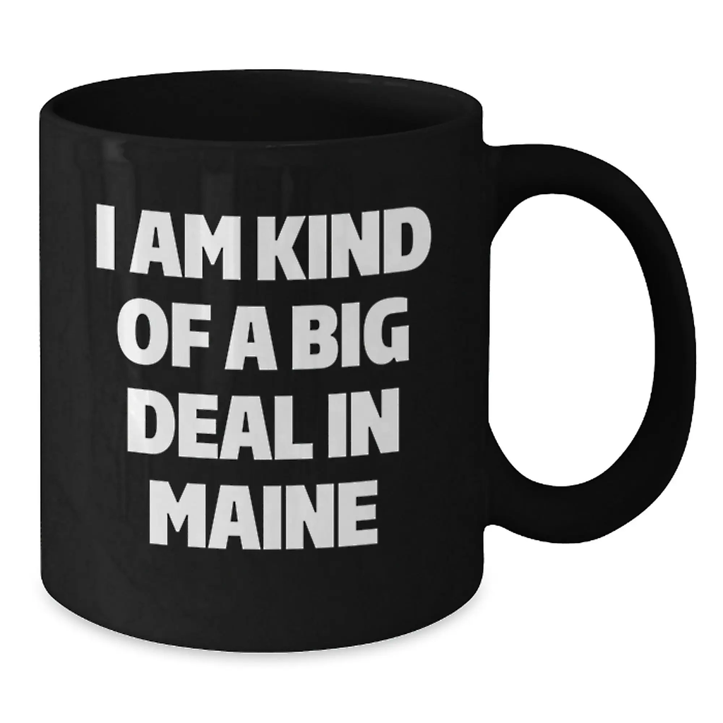 Funny Maine Humor Gifts from Men to Family Members - Black Coffee Mug, I Am Kind Of A Prime Selection In Maine, Graduation Unique - Additional