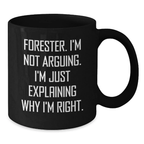 Funny Forester Black Coffee Mug, Gifts from Friends to Graduation Unique Gifts for Forester Lovers - 'I'm Not Arguing, I'm Just Explaining Why I'm Right.' - Additional