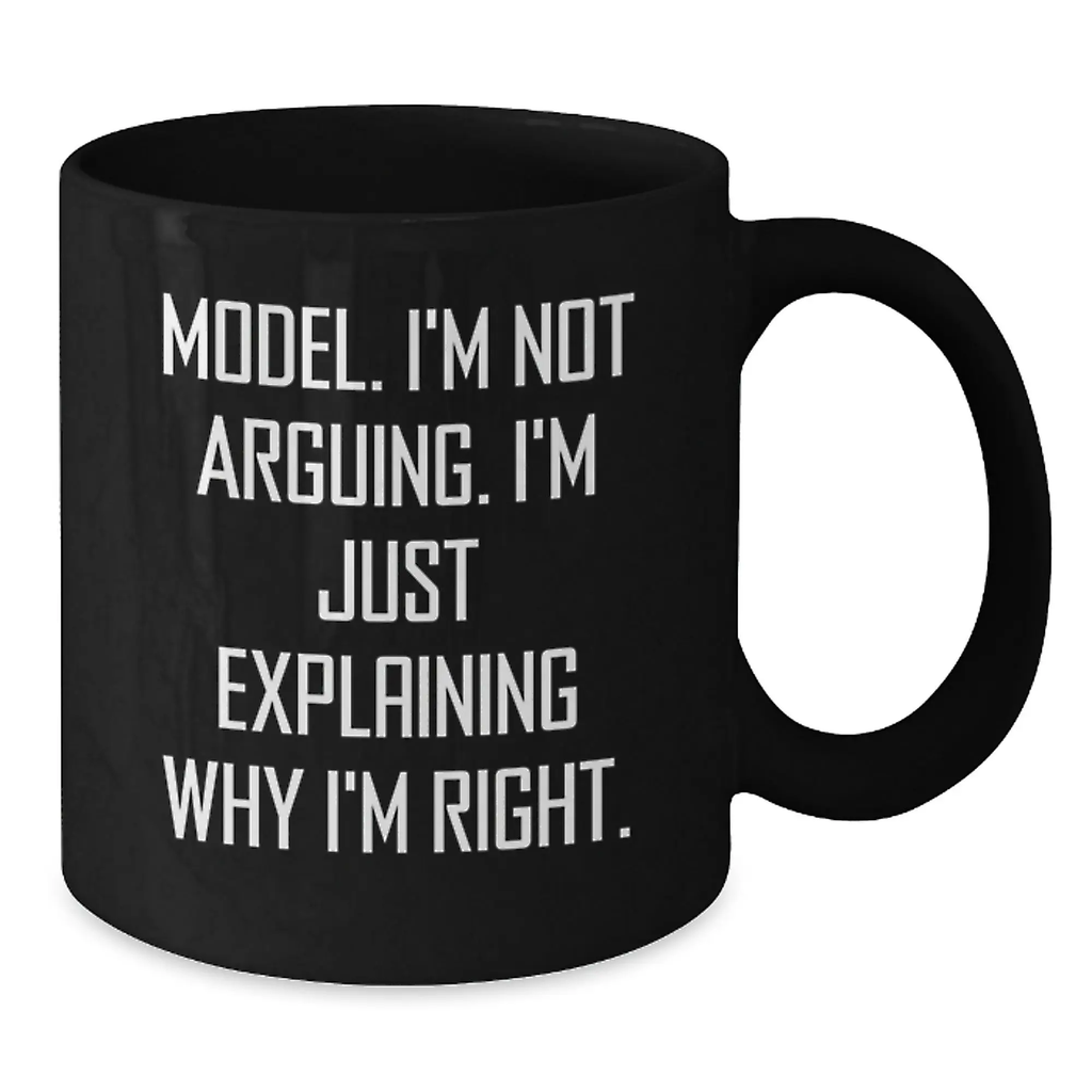Funny Model Gifts, Graduation Unique Gifts for Model, Black Coffee Mug with 'I'm Not Arguing. I'm Just Explaining Why I'm Right.' Quote - Additional