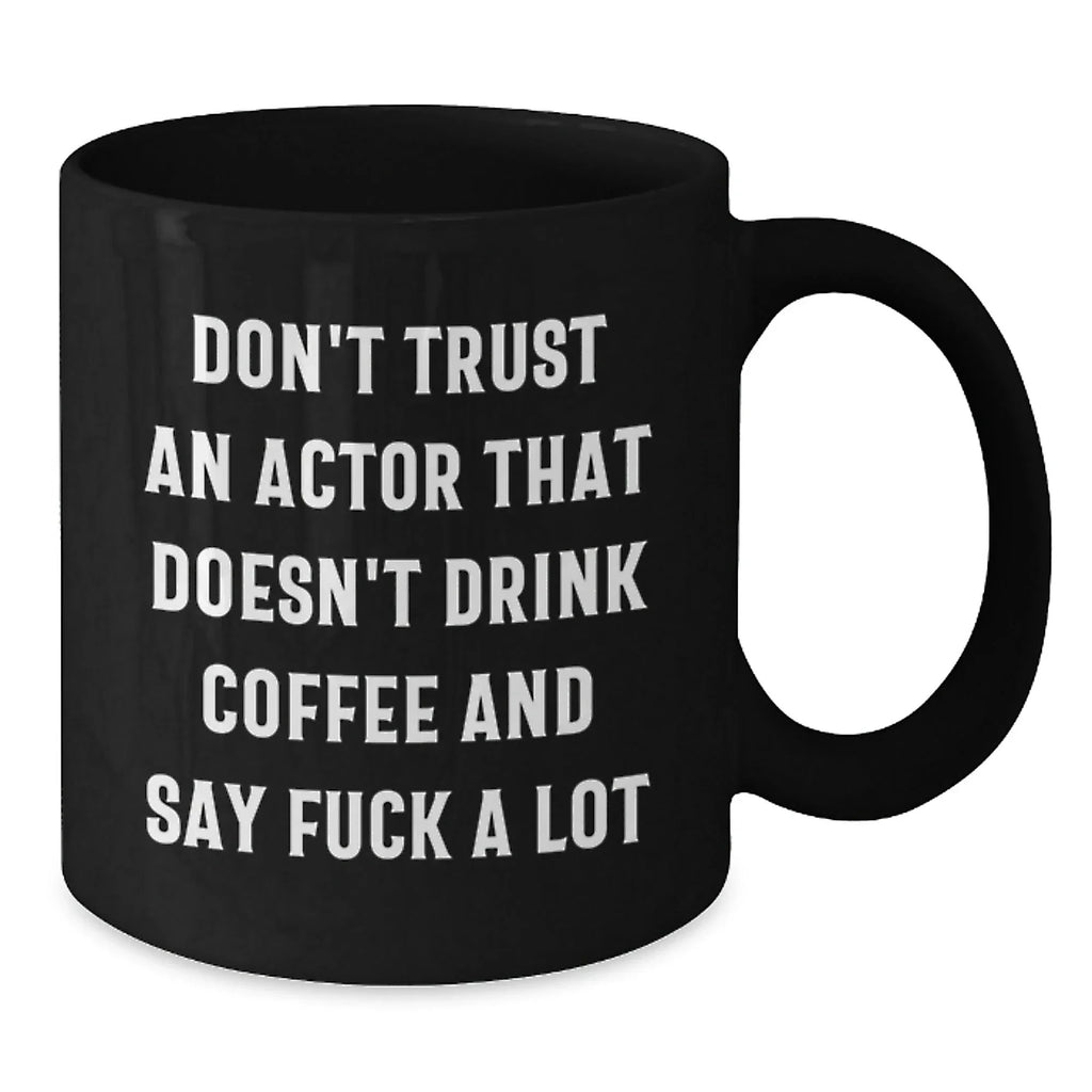 Funny Actor Gifts for Friends and Family - Black Coffee Mug with Quote 'Don't Trust An Actor That Doesn't Drink Coffee And Say F--k A Lot' - Perfect Unique Christmas Unique Gifts from Men to Women