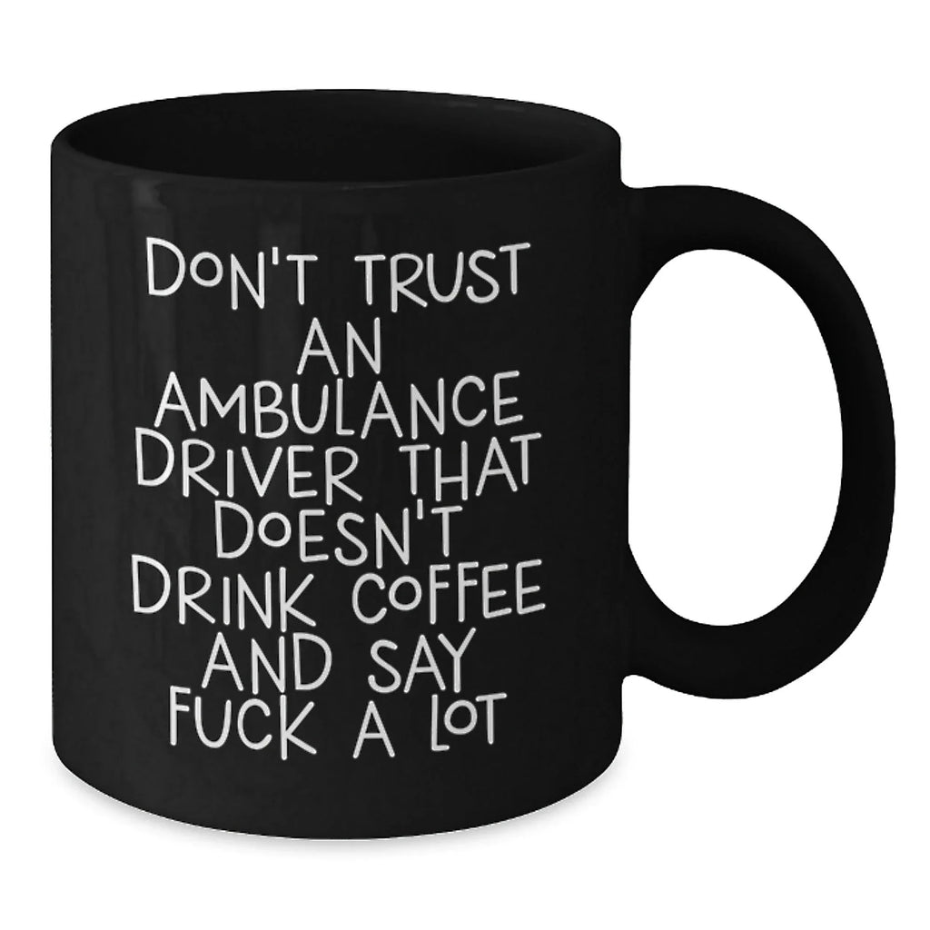 Funny Ambulance Driver Gifts from Friends for Ambulance Driver Men on Christmas Unique Gifts with Black Coffee Mug Quote Don't Trust An Ambulance Driver That Doesn't Drink Coffee And Say F--k A Lot