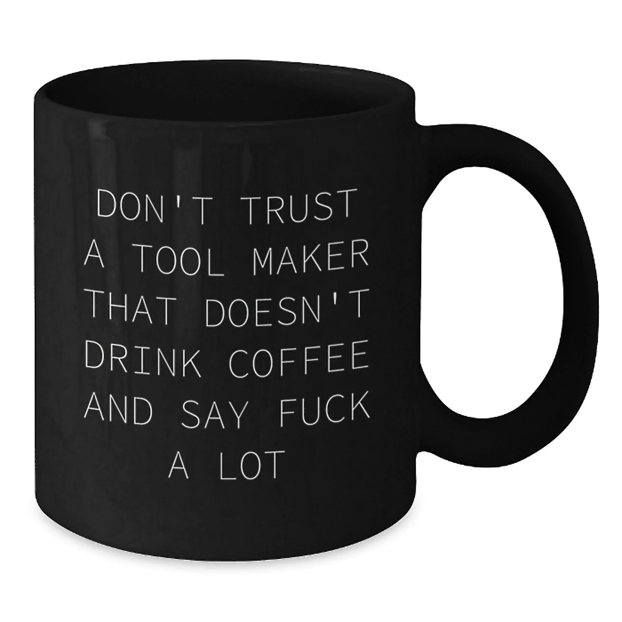 Funny Tool Maker Gifts - Gifts from Friends for Tool Maker Men - Black Coffee Mug with 'Don't Trust A Tool Maker' Quote