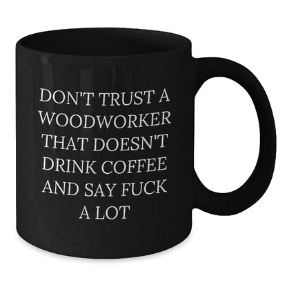 Funny Woodworker Gifts from Friends - Black Coffee Mug - Unique Christmas Unique Gifts for Men, Woodworker, and Coffee Lover - Don't Trust A Woodworker That Doesn't Drink Coffee And Say 'F--k A Lot' - Additional