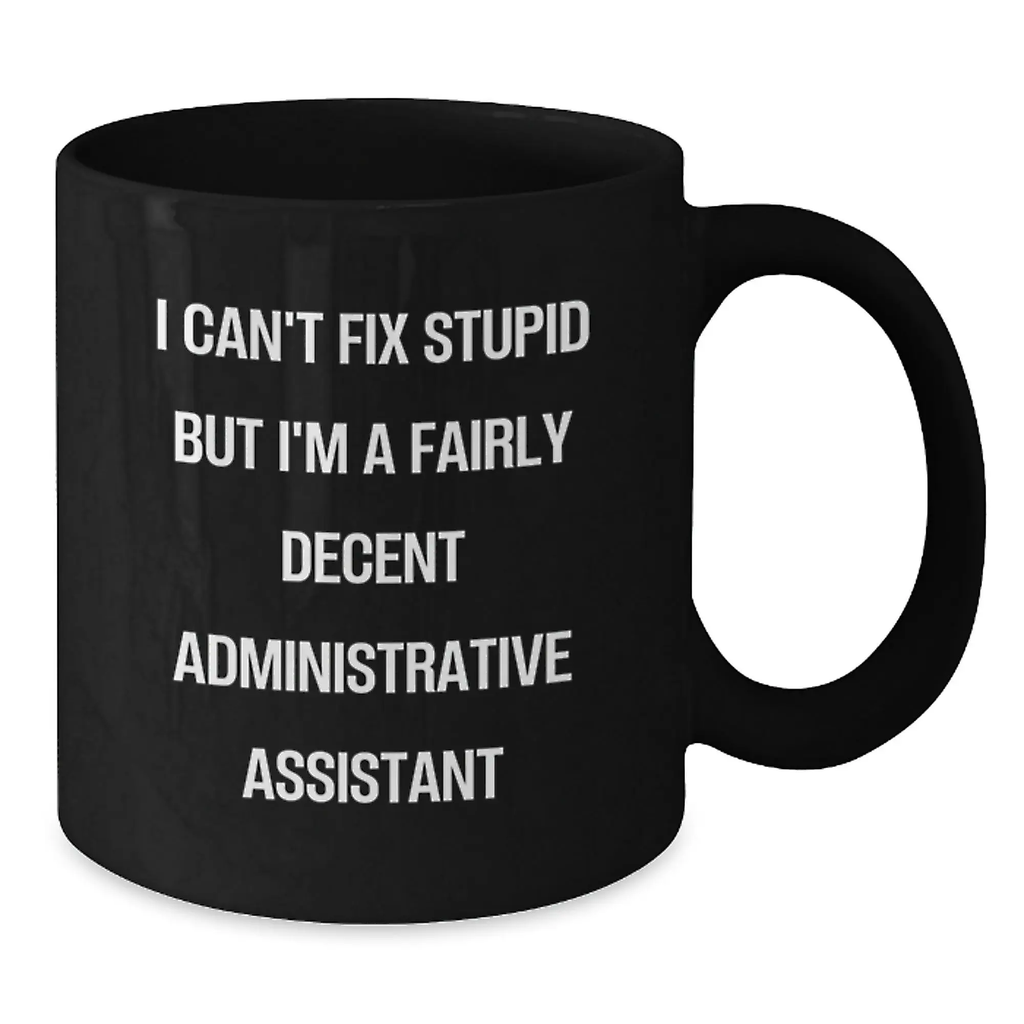 Funny Administrative Assistant Gifts from Friends to Coworkers - Black Coffee Mug - I Can't Fix Stupid But I'm A Fairly Decent Administrative Assistant Graduation Unique Gift for Office Workers - Additional