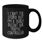 Funny Air Traffic Controller Gifts for Men - 'I Can't Fix Stupid But I'm A Fairly Decent Air Traffic Controller' Black Coffee Mug Graduation Unique Presents - Additional