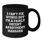 Funny Gifts from Friends to Men - 'I Can't Fix Stupid But I'm A Fairly Decent Apartment Manager' Black Coffee Mug for Apartment Managers, Christmas Unique Gifts