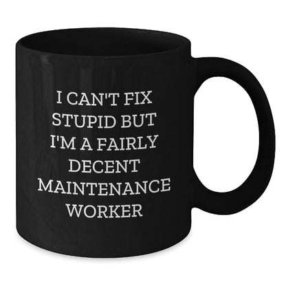 Funny Maintenance Worker Gifts from Men, Unique Black Coffee Mug for Christmas, I Can't Fix Stupid But I'm A Fairly Decent Maintenance Worker Mug - Additional