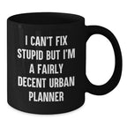 Funny Urban Planner Gifts for Men, Women, and Friends - I Can't Fix Stupid But I'm A Fairly Decent Urban Planner Black Coffee Mug - Valentine's Unique Gifts from Family