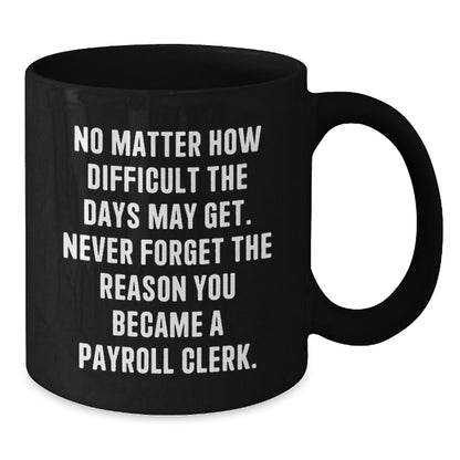 Funny Inspirational Gifts for Payroll Clerks, Black Coffee Mug, Gifts from Family, Friends, or Coworkers for Payroll Clerk, Christmas Unique Mugs - Additional