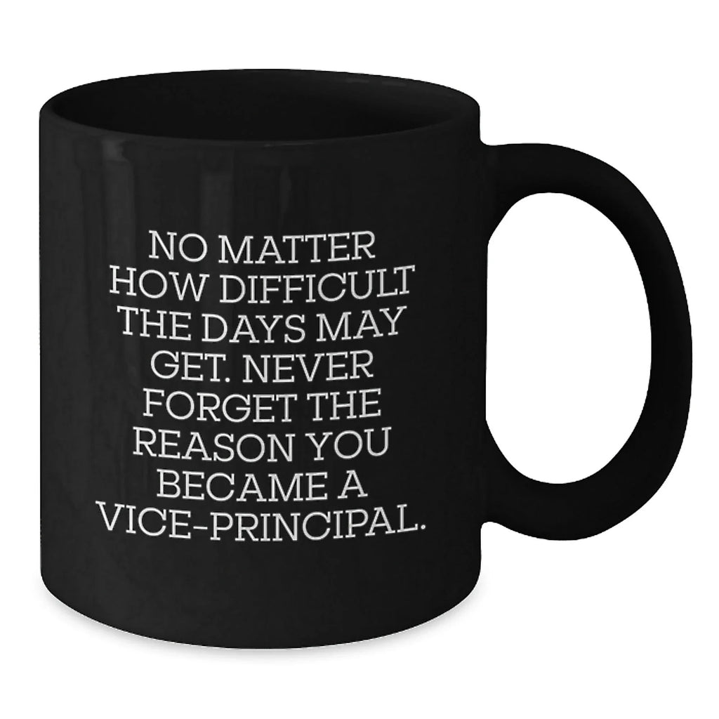 Funny Vice-principal Gifts from Men, Women, Coworkers, Family to Vice-principal, Men, Women, Friends, Coworkers, Family - Black Coffee Mug - Never Forget The Reason You Became A Vice-principal.