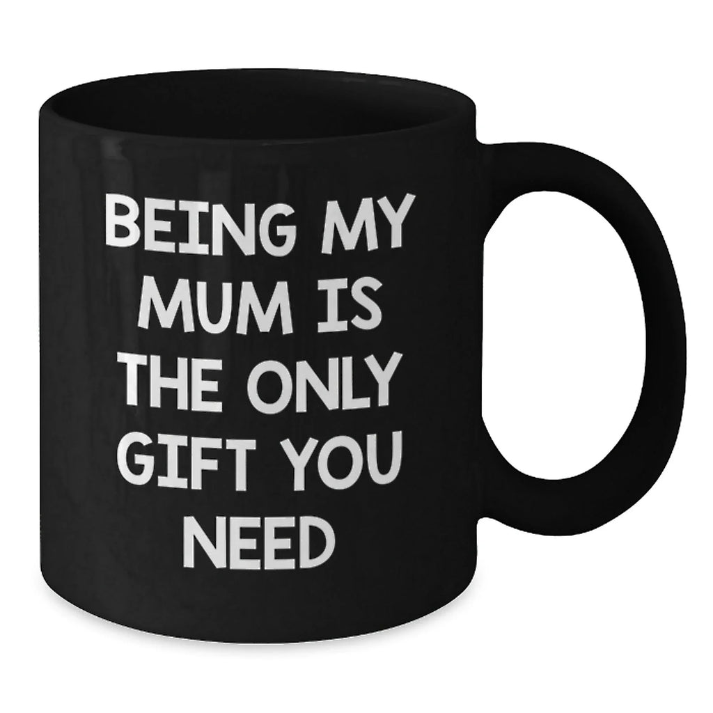 Funny Mum Gifts, Unique Black Coffee Mugs, Being My Mum is the Only Gift You Need, Christmas Unique Gifts from Men to Mum