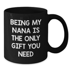 Funny Graduation Unique Gifts for Nana from Family - Being My Nana Is The Only Gift You Need Black Ceramic Coffee Mug - Additional