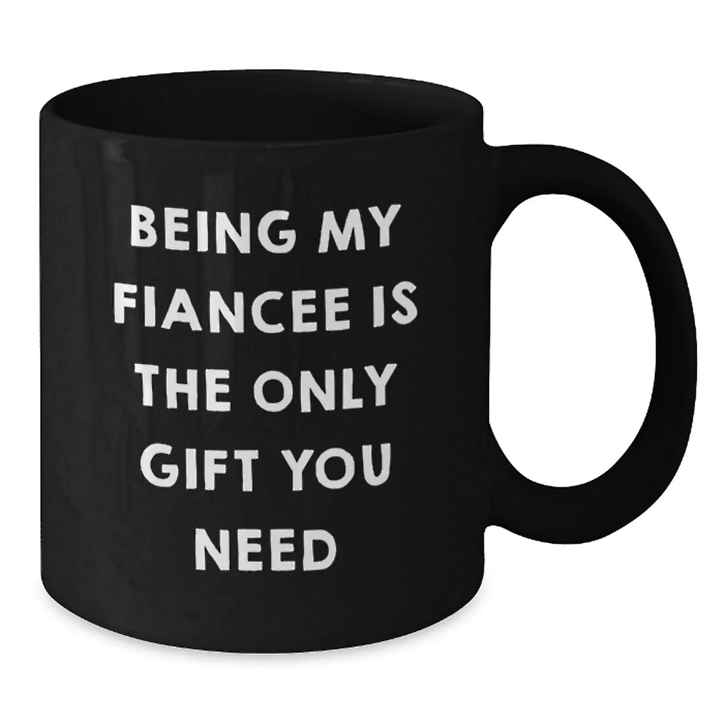 Funny Fiancee Gifts from Men Women Friends for Christmas Unique Black Coffee Mugs - Being My Fiancee Is The Only Gift You Need