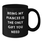 Funny Fiancee Gifts from Men Women Friends for Christmas Unique Black Coffee Mugs - Being My Fiancee Is The Only Gift You Need