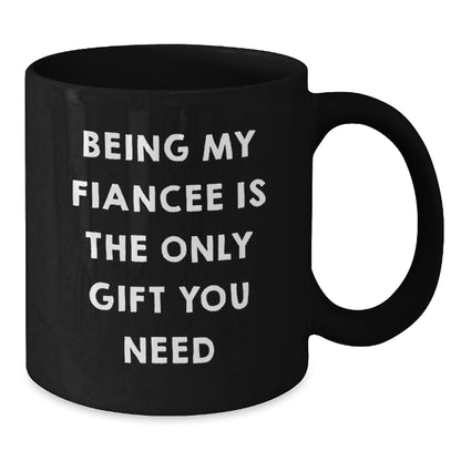 Funny Fiancee Gifts from Men Women Friends for Christmas Unique Black Coffee Mugs - Being My Fiancee Is The Only Gift You Need - Additional