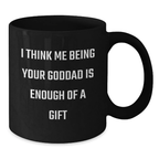 Funny Goddad Gifts from Men to Goddads - Black Coffee Mug with I Think Me Being Your Goddad Is Enough Of A Gift Quote - Father's Day Unique Gifts - Additional