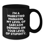 Funny Marketing Manager Gift Ideas for Men or Women - Black Coffee Mug, 'I'm A Marketing Manager. My Level Of Sarcasm Depends On Your Level Of Stupidity.'