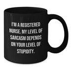 Funny Registered Nurse Gifts from Friends - Christmas Unique Mug, 'I'm A Registered Nurse. My Level Of Sarcasm Depends On Your Level Of Stupidity.', Black Coffee Mug for Registered Nurses