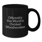 Funny Woodworker Gifts, Officially The World's Coolest Woodworker Quote, Black Coffee Mug for Woodworker, Gifts from Men to Woodworker, Unique Graduation Gifts