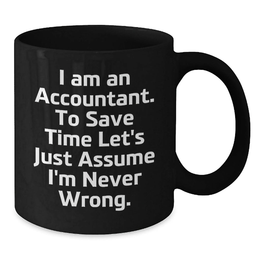 Funny Accountant Gifts for Men or Women, Black Coffee Mug 'I Am An Accountant. To Save Time Let's Just Assume I'm Never Wrong.' Graduation Unique Gifts from Friends