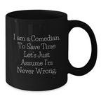 Funny Comedian Gifts for Comedian Friends and Family Black Coffee Mug I Am A Comedian To Save Time Lets Just Assume Im Never Wrong Graduation Unique Gifts - Additional