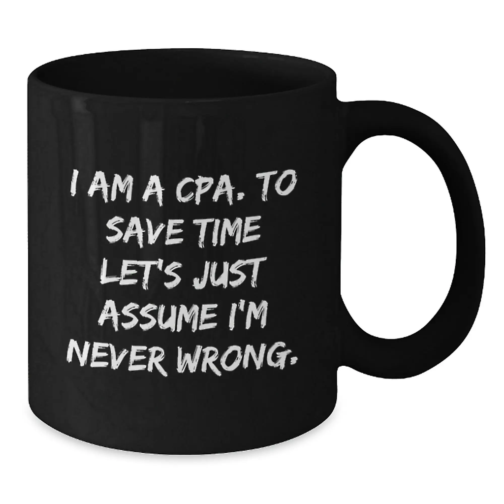 Cute Graduation Gifts for CPA Friends, Family, or Coworkers - 'I Am A Cpa. To Save Time Let's Just Assume I'm Never Wrong.' Black Coffee Mugs - Additional