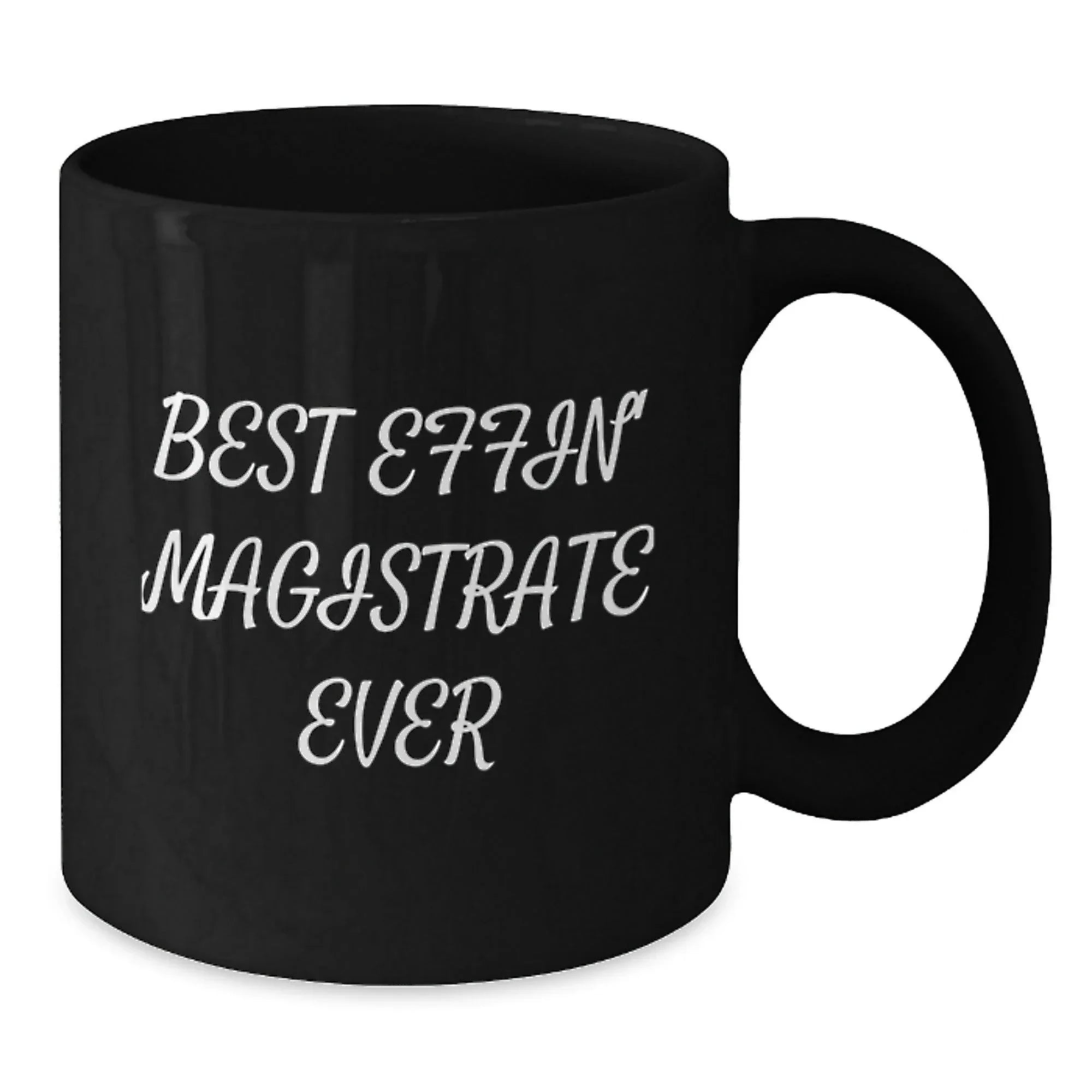 Funny Magistrate Gifts from Friends, Black Coffee Mug for Magistrate on Christmas, Best Effin' Magistrate Ever Quote