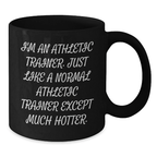 Funny Athletic Trainer Gifts from Men to Women, Unique Black Coffee Mugs for Mom on Mother's Day, Just Like A Normal Athletic Trainer Except Much Hotter. - Additional