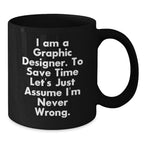 Funny Graphic Designer Gifts from Men to Women, Black Coffee Mug, Inspired by 'I Am A Graphic Designer. To Save Time Let's Just Assume I'm Never Wrong.'