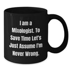 Mixologist Humor Black Coffee Mug, 'I Am A Mixologist. To Save Time Let's Just Assume I'm Never Wrong.' Funny Graduation Gifts from Friends, Family, or Coworkers for Mixologist