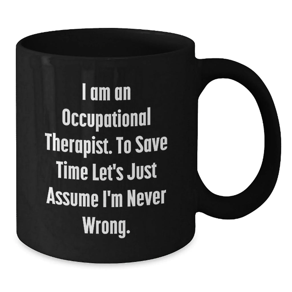 Occupational Therapist Gifts from Friends Christmas Unique Mugs - Funny Quote 'I Am An Occupational Therapist. To Save Time Let's Just Assume I'm Never Wrong.' for Occupational Therapist Men or Women